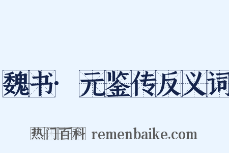 魏书·元鉴传反义词是什么意思的图片